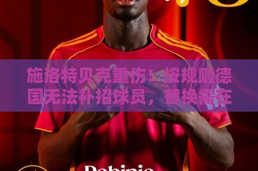 施洛特贝克重伤！按规则德国无法补招球员，替换需在首场24小时前