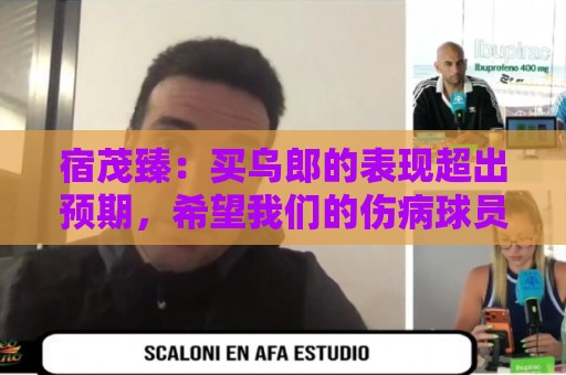 宿茂臻：买乌郎的表现超出预期，希望我们的伤病球员尽快康复参赛