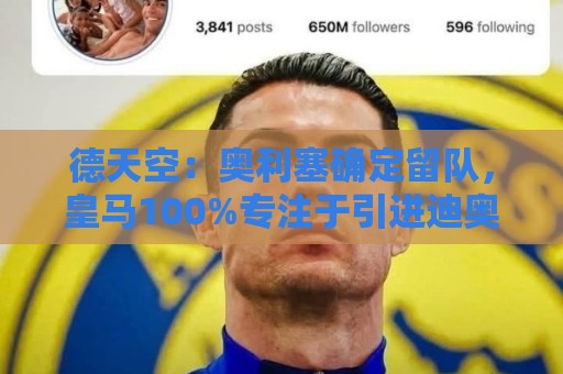 德天空：奥利塞确定留队，皇马100%专注于引进迪奥曼德