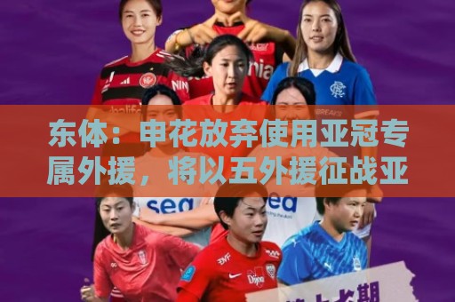 东体：申花放弃使用亚冠专属外援，将以五外援征战亚冠二级联赛