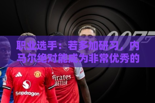 职业选手：若多加研习，内马尔绝对能成为非常优秀的扑克选手