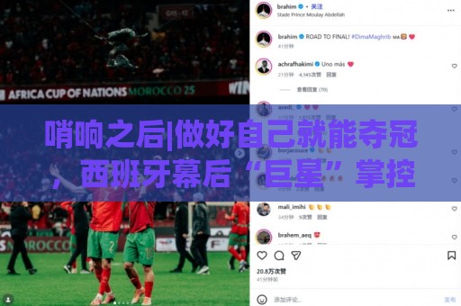 哨响之后|做好自己就能夺冠，西班牙幕后“巨星”掌控全局！