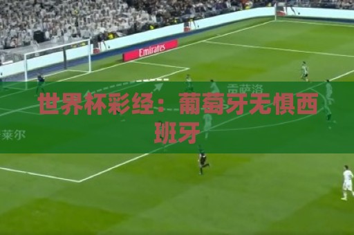 世界杯彩经：葡萄牙无惧西班牙