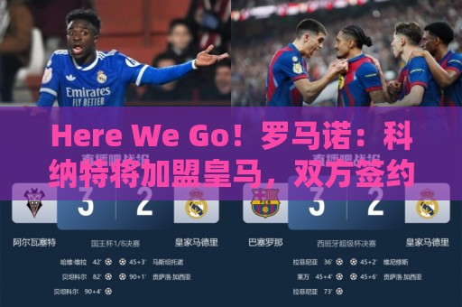 Here We Go！罗马诺：科纳特将加盟皇马，双方签约四年