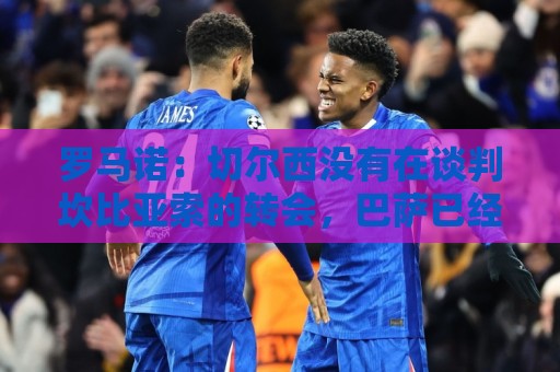罗马诺：切尔西没有在谈判坎比亚索的转会，巴萨已经观察了他数月