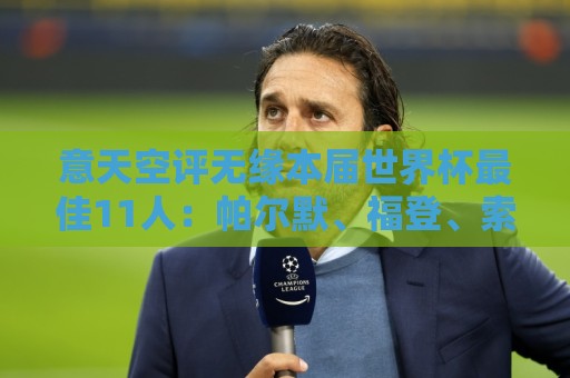 意天空评无缘本届世界杯最佳11人：帕尔默、福登、索博、K77在列
